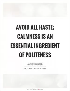 Avoid all haste; calmness is an essential ingredient of politeness Picture Quote #1
