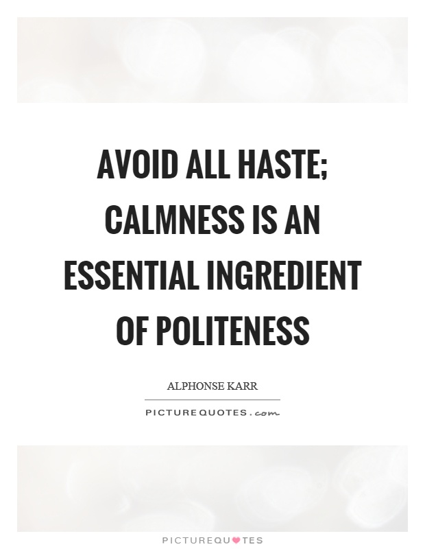 Avoid all haste; calmness is an essential ingredient of politeness Picture Quote #1