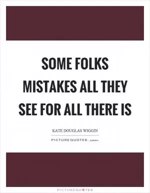Some folks mistakes all they see for all there is Picture Quote #1