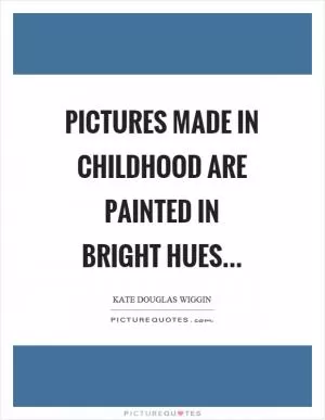 Pictures made in childhood are painted in bright hues Picture Quote #1