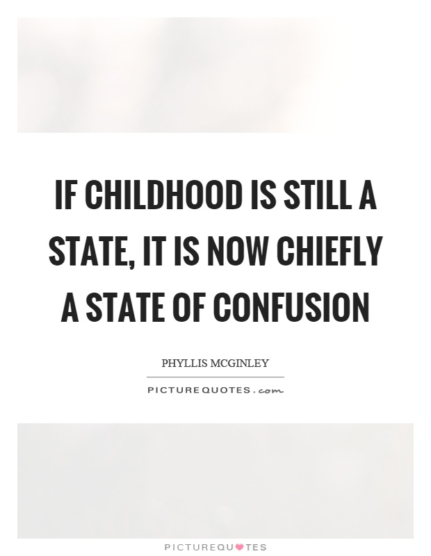 If childhood is still a state, it is now chiefly a state of confusion Picture Quote #1