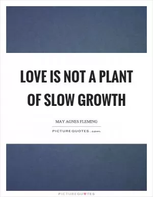 Love is not a plant of slow growth Picture Quote #1