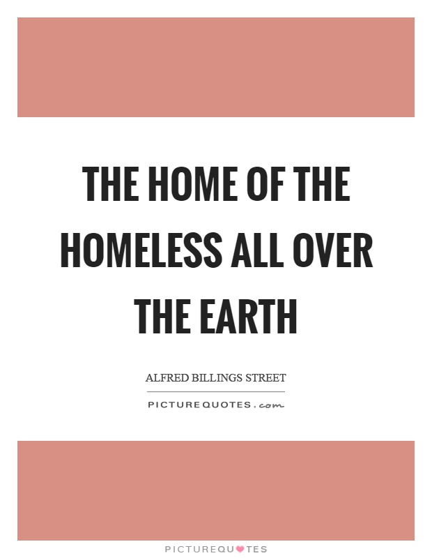 The home of the homeless all over the earth Picture Quote #1