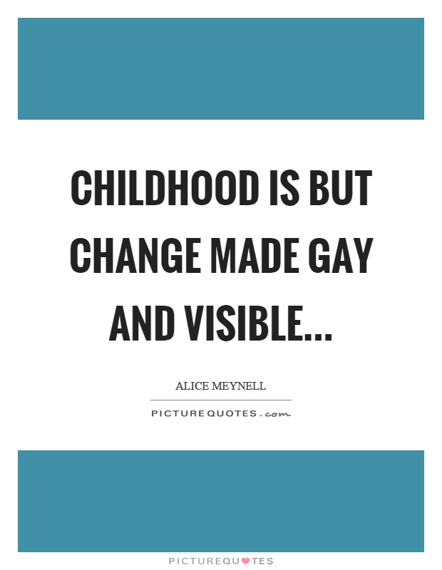 Childhood is but change made gay and visible Picture Quote #1