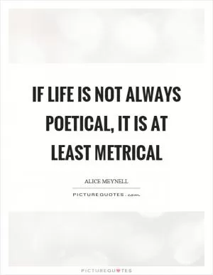 If life is not always poetical, it is at least metrical Picture Quote #1