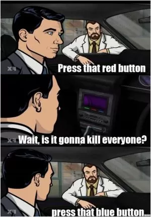 Press that red button. Wait, is it gonna kill everyone? Press that blue button Picture Quote #1