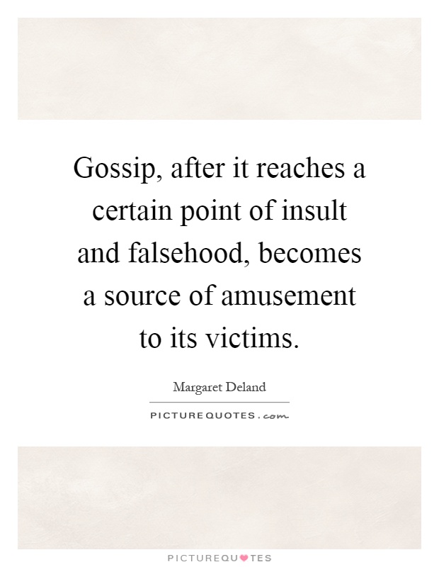 Gossip, after it reaches a certain point of insult and falsehood, becomes a source of amusement to its victims Picture Quote #1