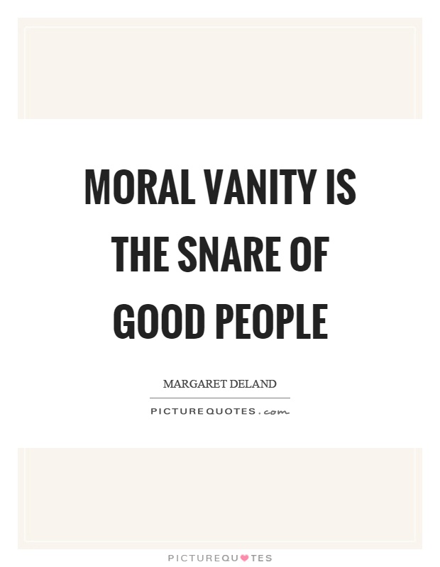 Moral vanity is the snare of good people Picture Quote #1