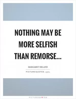 Nothing may be more selfish than remorse Picture Quote #1