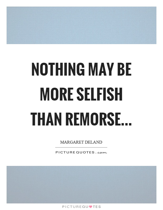 Nothing may be more selfish than remorse Picture Quote #1