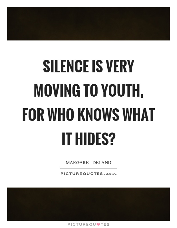Silence is very moving to youth, for who knows what it hides? Picture Quote #1