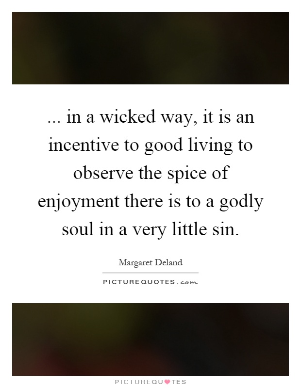... in a wicked way, it is an incentive to good living to observe the spice of enjoyment there is to a godly soul in a very little sin Picture Quote #1