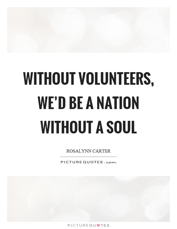 Without volunteers, we'd be a nation without a soul Picture Quote #1