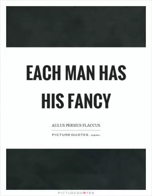 Each man has his fancy Picture Quote #1