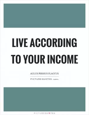 Live according to your income Picture Quote #1
