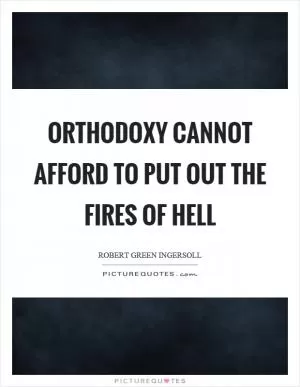 Orthodoxy cannot afford to put out the fires of hell Picture Quote #1