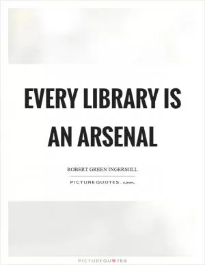 Every library is an arsenal Picture Quote #1