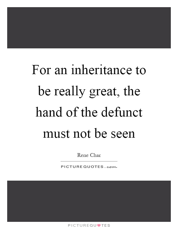 For an inheritance to be really great, the hand of the defunct must not be seen Picture Quote #1
