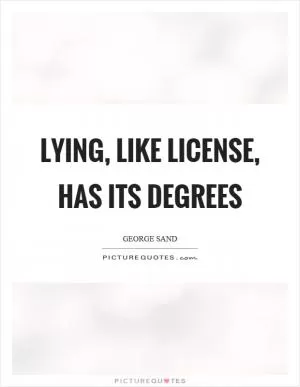 Lying, like license, has its degrees Picture Quote #1