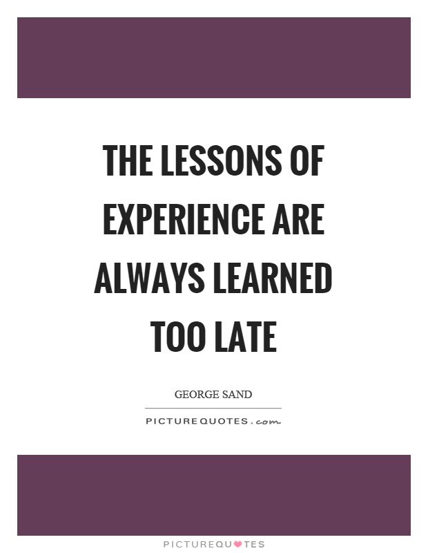 The lessons of experience are always learned too late Picture Quote #1