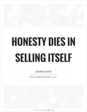 Honesty dies in selling itself Picture Quote #1