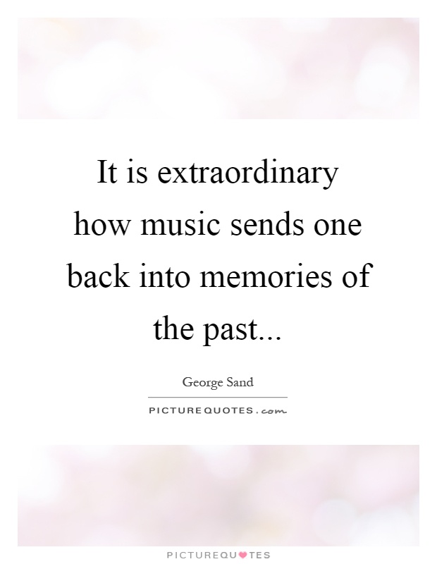 It is extraordinary how music sends one back into memories of the past Picture Quote #1