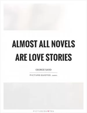 Almost all novels are love stories Picture Quote #1