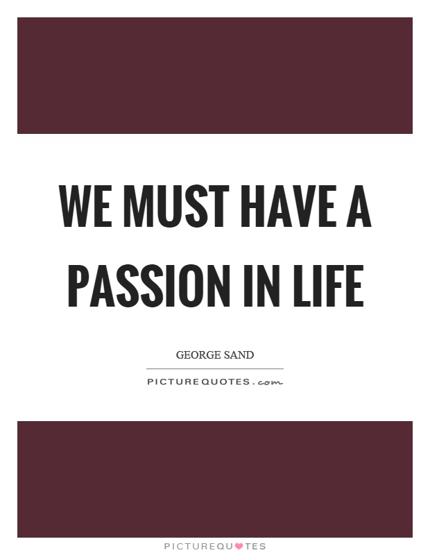 We must have a passion in life Picture Quote #1