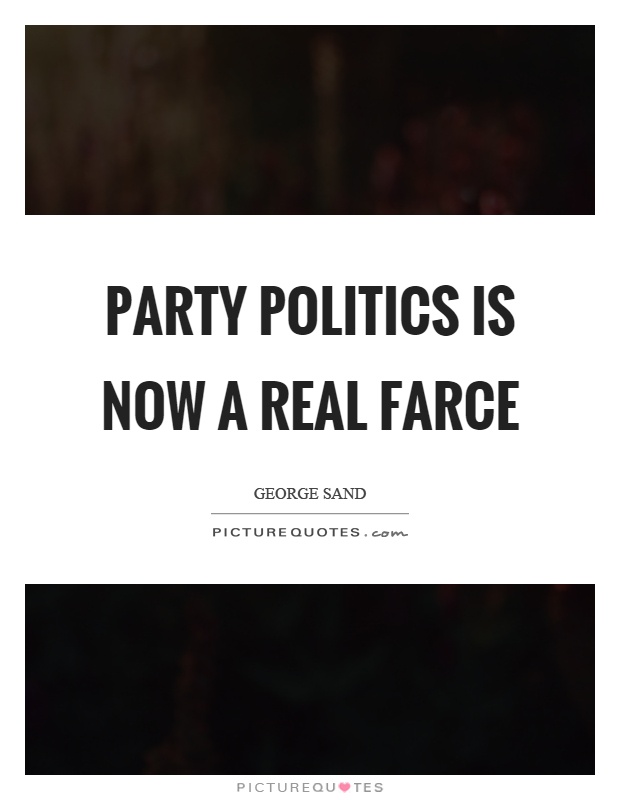 Party politics is now a real farce Picture Quote #1