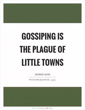 Gossiping is the plague of little towns Picture Quote #1