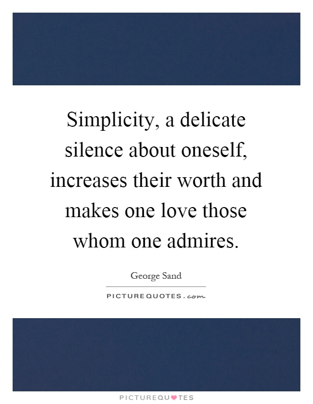 Simplicity, a delicate silence about oneself, increases their worth and makes one love those whom one admires Picture Quote #1