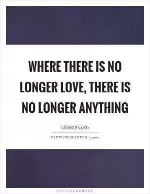 Where there is no longer love, there is no longer anything Picture Quote #1
