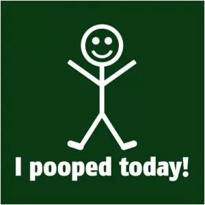 I pooped today! Picture Quote #1