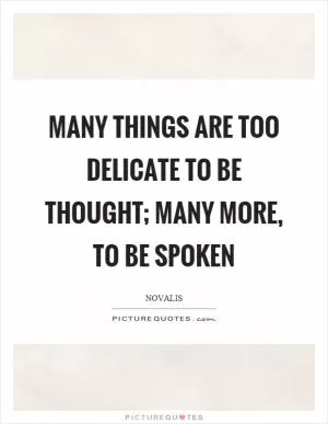 Many things are too delicate to be thought; many more, to be spoken Picture Quote #1