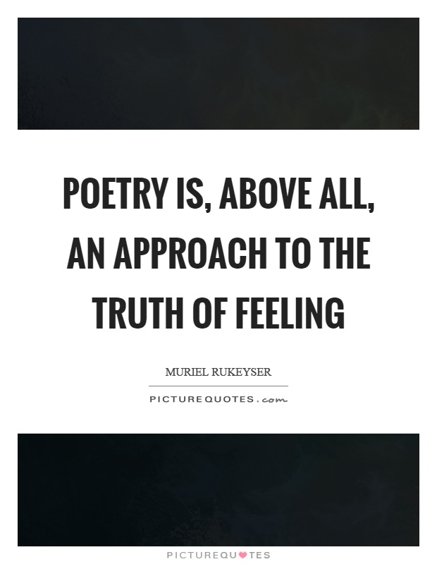 Poetry is, above all, an approach to the truth of feeling Picture Quote #1