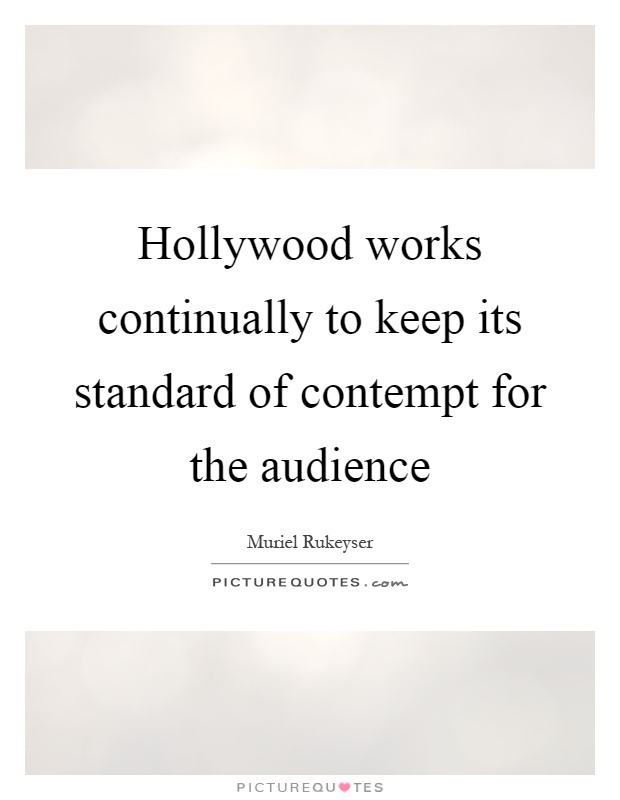 Hollywood works continually to keep its standard of contempt for the audience Picture Quote #1