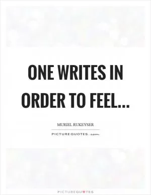 One writes in order to feel Picture Quote #1