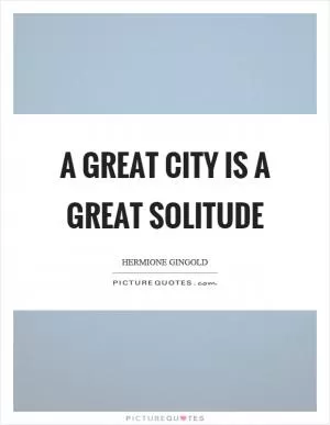 A great city is a great solitude Picture Quote #1