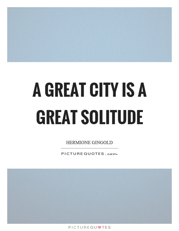 A great city is a great solitude Picture Quote #1