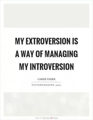 My extroversion is a way of managing my introversion Picture Quote #1