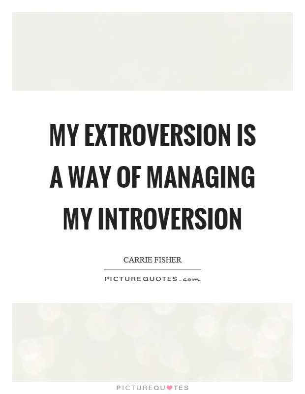 My extroversion is a way of managing my introversion Picture Quote #1