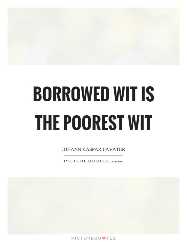Borrowed wit is the poorest wit Picture Quote #1