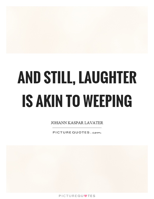 And still, laughter is akin to weeping Picture Quote #1