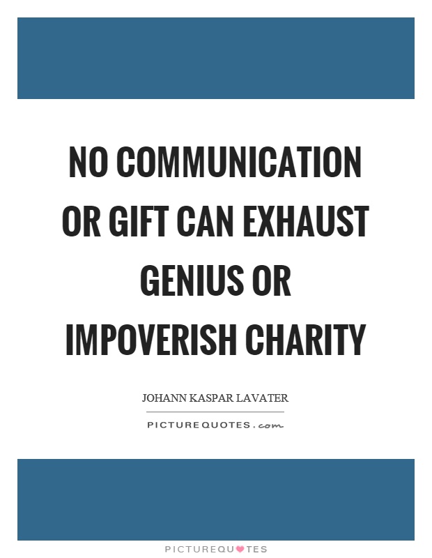 No communication or gift can exhaust genius or impoverish charity Picture Quote #1