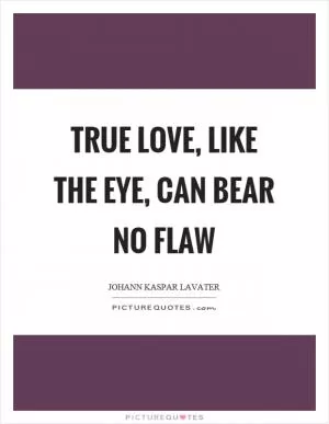 True love, like the eye, can bear no flaw Picture Quote #1