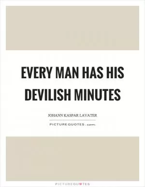 Every man has his devilish minutes Picture Quote #1