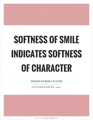 Softness of smile indicates softness of character Picture Quote #1