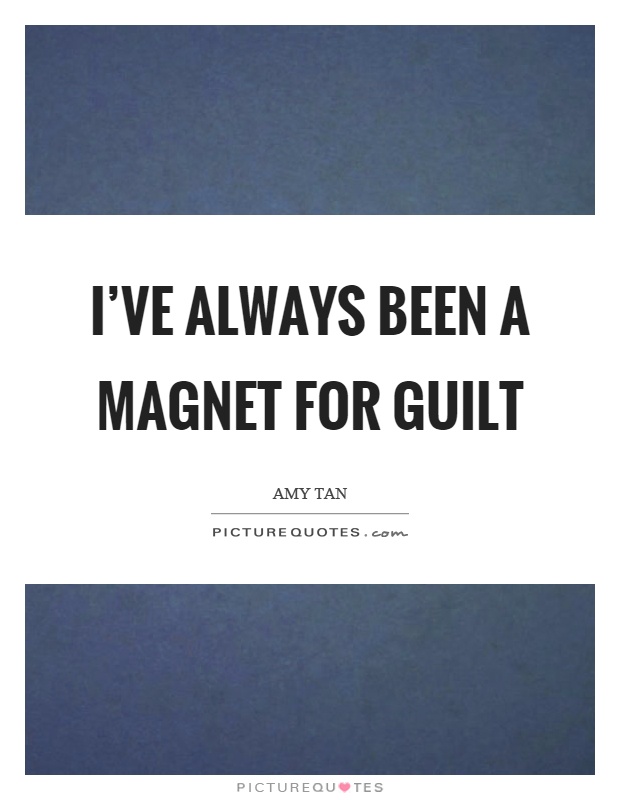 I've always been a magnet for guilt Picture Quote #1