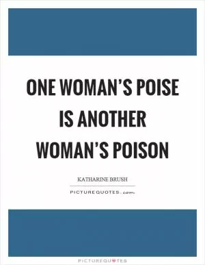 One woman’s poise is another woman’s poison Picture Quote #1