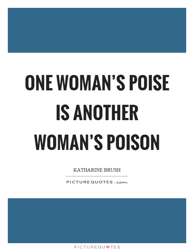 One woman's poise is another woman's poison Picture Quote #1